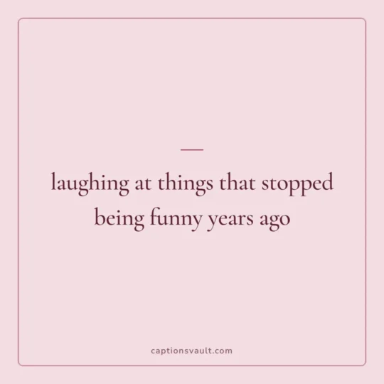 Captions For Best Friend card: laughing at things that stopped being funny years ago