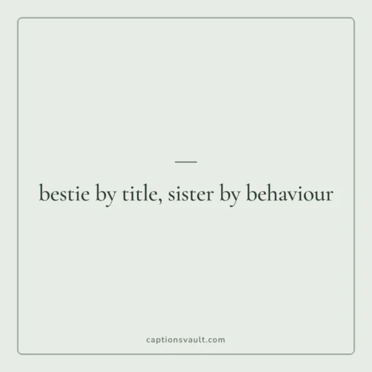 Captions For Best Friend card: bestie by title, sister by behaviour