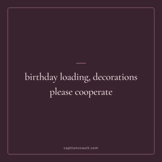 Birthday Captions card: birthday loading, decorations please cooperate