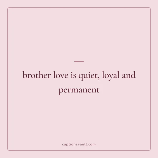 Brother Captions For Instagram card: brother love is quiet, loyal and permanent