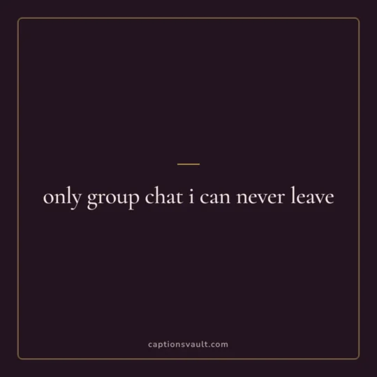 Family Captions For Instagram card: only group chat i can never leave