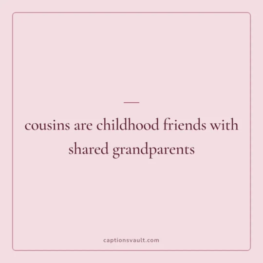 Family Captions For Instagram card: cousins are childhood friends with shared grandparents