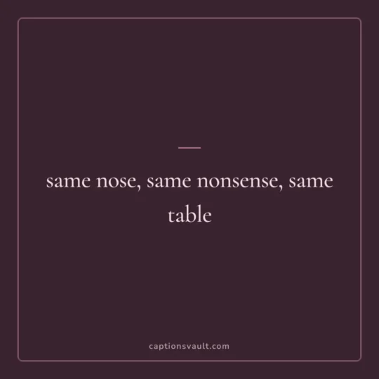 Family Captions For Instagram card: same nose, same nonsense, same table