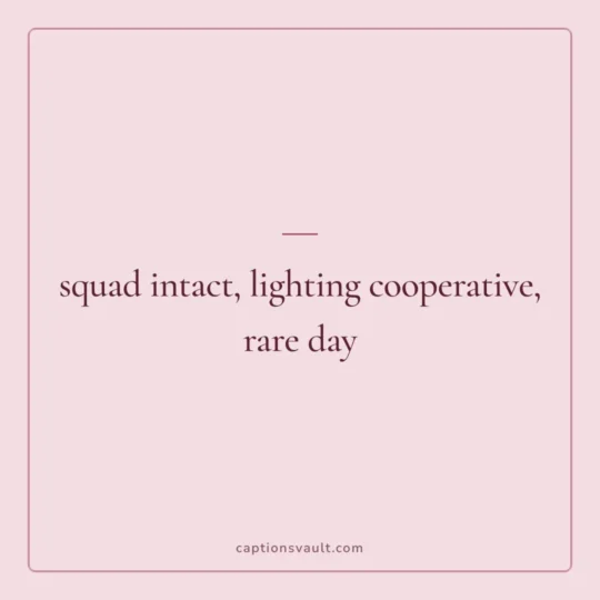 Friends Captions For Instagram card: squad intact, lighting cooperative, rare day