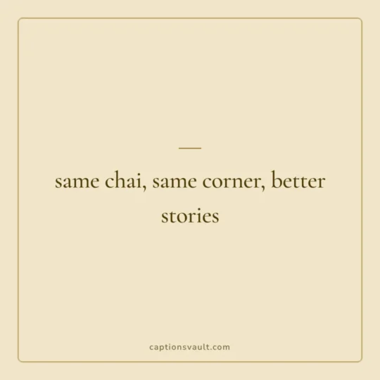 Friends Captions For Instagram card: same chai, same corner, better stories