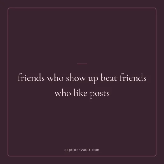 Friends Captions For Instagram card: friends who show up beat friends who like posts