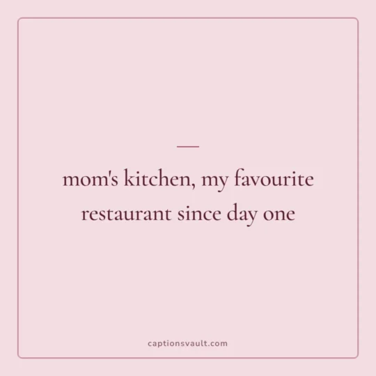 Mothers Day Caption card: mom's kitchen, my favourite restaurant since day one