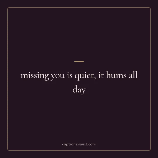 Sad Captions For Instagram card: missing you is quiet, it hums all day