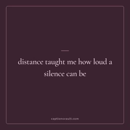 Sad Captions For Instagram card: distance taught me how loud a silence can be