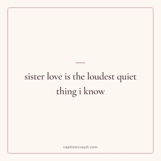 Sister Captions For Instagram card: sister love is the loudest quiet thing i know