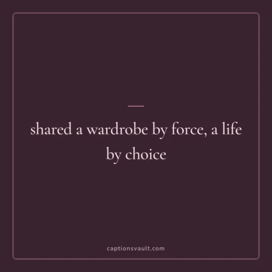 Sister Captions For Instagram card: shared a wardrobe by force, a life by choice