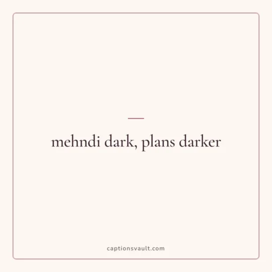 Wedding Captions For Instagram card: mehndi dark, plans darker