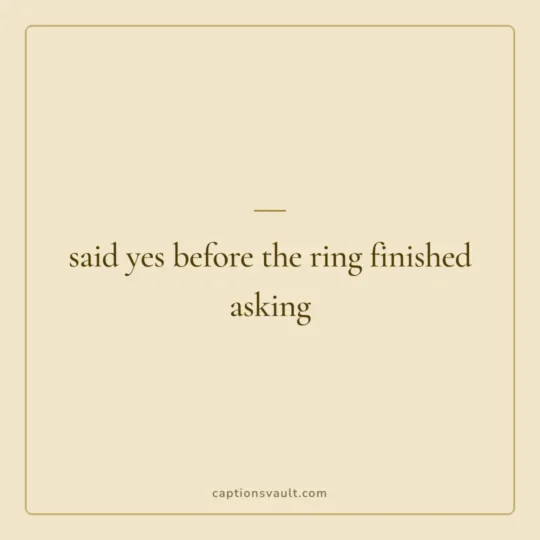 Wedding Captions For Instagram card: said yes before the ring finished asking